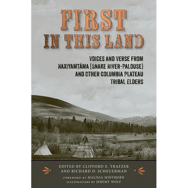 First in This Land: Voices and Verse from Naxiyamtáma (Snake River-Palouse) and Other Columbia Plateau Tribal Elders