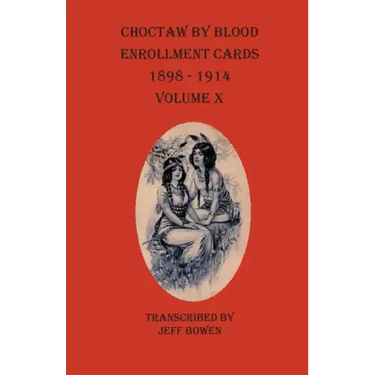 Choctaw By Blood Enrollment Cards 1898-1914 Volume X