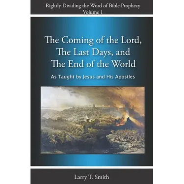 The Coming of the Lord, The Last Days and The End of the World: According to Jesus and His Apostles