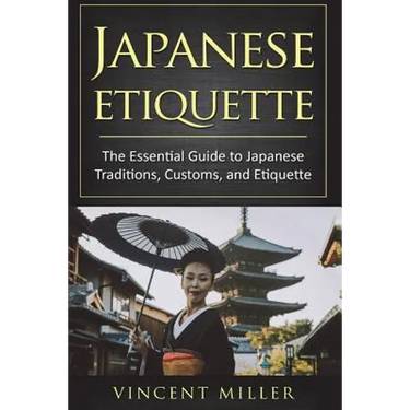 Japanese Etiquette: The Essential Guide to Japanese Traditions, Customs, and Etiquette