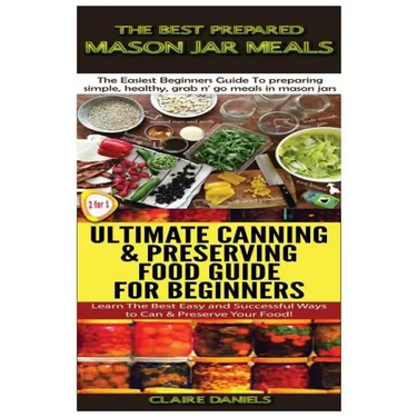 The Best Prepared Mason Jar Meals & Ultimate Canning & Preserving Food Guide For Beginners