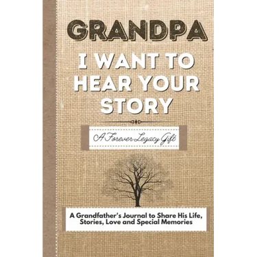 Grandpa, I Want To Hear Your Story: A Grandfathers Journal To Share His Life, Stories, Love And Special Memories