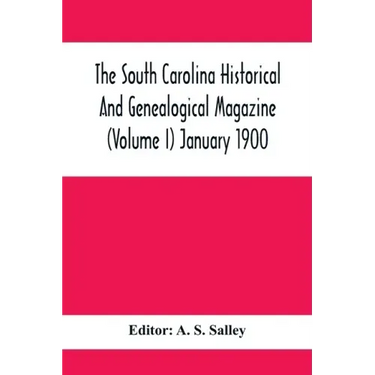 The South Carolina Historical And Genealogical Magazine (Volume I) January 1900