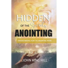 Hidden Secrets of the Anointing: Understanding How the Anointing Works