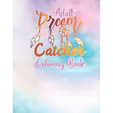 Adult Dream Catcher Coloring Book: Different 52 Cute Dream Catcher Illustration Pages for Stress Relief and Relaxation.