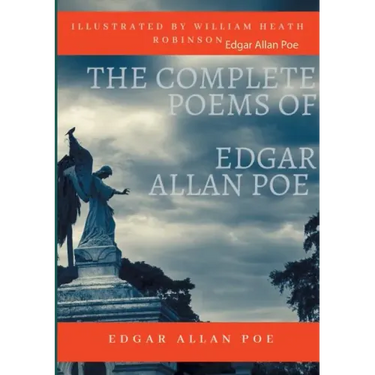 The Complete Poems of Edgar Allan Poe Illustrated by William Heath Robinson: Poetical Works and Poetry (unabridged versions)