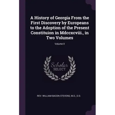 A History of Georgia From the First Discovery by Europeans to the Adoption of the Present Constituion in Mdccxcviii., in Two Volumes; Volume II