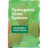 Hydroponic Grow Systems: Hydroponic System For beginners Who Want To Grow Plants Without Soil