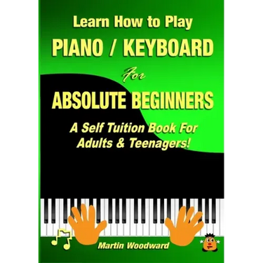 Learn How to Play Piano / Keyboard For Absolute Beginners: A Self Tuition Book For Adults & Teenagers!