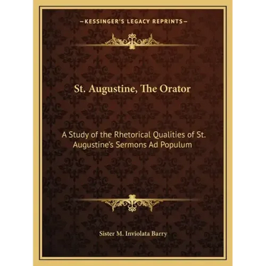 St. Augustine, the Orator: A Study of the Rhetorical Qualities of St. Augustine's Sermons Ad Populum