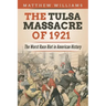 The Tulsa Massacre of 1921: The Worst Race Riot in American History