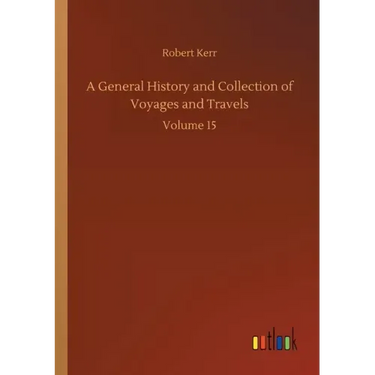 A General History and Collection of Voyages and Travels: Volume 15
