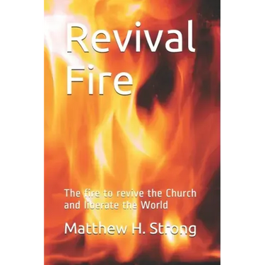 Revival Fire: The fire to revive the Church and liberate the World