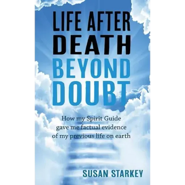 Life After Death Beyond Doubt: How my Spirit Guide gave me factual evidence of my previous life on earth