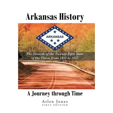 Arkansas History: A Journey through Time: The Growth of the Twenty-Fifth State of the Union from 1833 to 1957