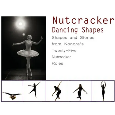 Nutcracker Dancing Shapes: Shapes and Stories from Konora's Twenty-Five Nutcracker Roles