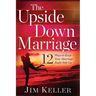The Upside Down Marriage: 12 Ways to Keep Your Marriage Right Side Up