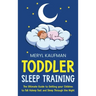 Toddler Sleep Training: The Ultimate Guide to Getting Your Children to Fall Asleep Fast and Sleep Through the Night