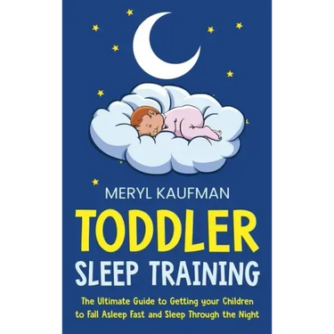Toddler Sleep Training: The Ultimate Guide to Getting Your Children to Fall Asleep Fast and Sleep Through the Night