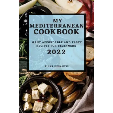 My Mediterranean Cookbook 2022: Many Affordable and Tasty Recipes for Beginners