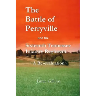 The Battle of Perryville and the Sixteenth Tennessee Infantry Regiment: A Re-evaluation