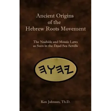 Ancient Origins of the Hebrew Roots Movement: The Noahide and Mosaic Laws as Seen in the Dead Sea Scrolls