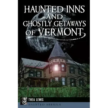 Haunted Inns and Ghostly Getaways of Vermont