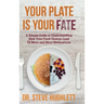 Your Plate Is Your Fate: A Simple Guide to Understanding How Your Food Choices Lead To More and More Medications