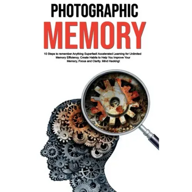 Photographic Memory: 10 Steps to remember Anything Superfast! Accelerated Learning for Unlimited Memory Efficiency. Create Habits to Help Y