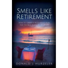 Smells Like Retirement: How to Create a Rock-Solid Plan for the Best Years of Your Life
