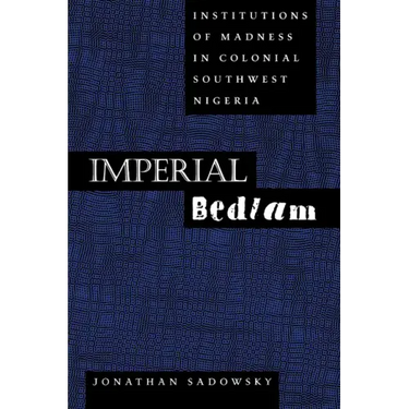 Imperial Bedlam: Institutions of Madness in Colonial Southwest Nigeria Volume 10