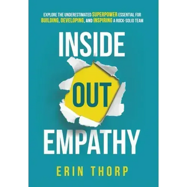 Inside Out Empathy: Explore the underestimated superpower essential for building, developing, and inspiring a rock-solid team