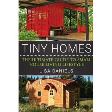 Tiny Homes: The Ultimate Guide To Small House Living Lifestyle