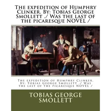 The expedition of Humphry Clinker. By: Tobias George Smollett ./ Was the last of the picaresque NOVEL /