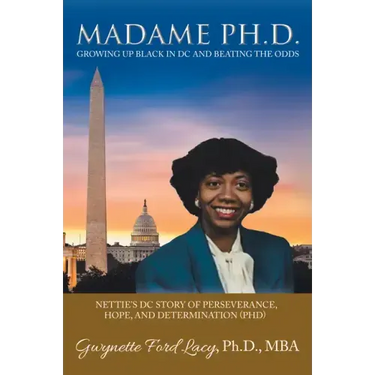 Madame Ph.D.: Growing Up Black in DC and Beating the Odds: Nettie's DC Story of Perseverance, Hope, and Determination (Phd)