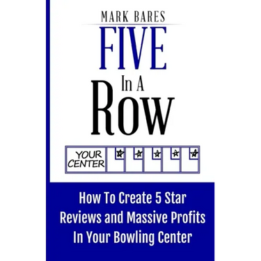 Five In A Row: How To Create 5 Star Reviews And Massive Profits In Your Bowling Center