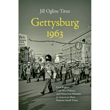 Gettysburg 1963: Civil Rights, Cold War Politics, and Historical Memory in America's Most Famous Small Town