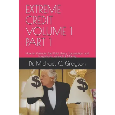 Extreme Credit Volume 1 Part 1: How to Eliminate Bad Debt Using Cancelation and Forgiveness Instead of Money