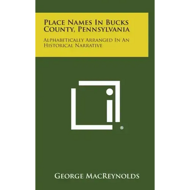 Place Names in Bucks County, Pennsylvania: Alphabetically Arranged in an Historical Narrative