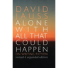 Alone with All That Could Happen: On Writing Fiction