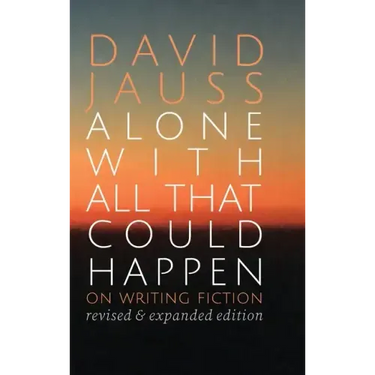 Alone with All That Could Happen: On Writing Fiction