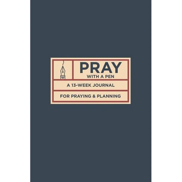 Pray with a Pen: A 13-Week Journal for Praying and Planning