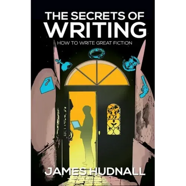 The Secrets of Writing: How to Create Great Fiction