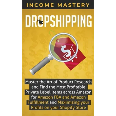 Dropshipping: Master the Art of Product Research and Find the Most Profitable Private Label Items Across Amazon for Amazon FBA and A