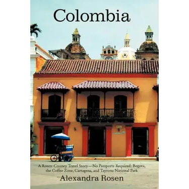Colombia: A Rosen-Cooney Travel Story-No Passports Required: Bogota, the Coffee Zone, Cartagena, and Tayrona National Park