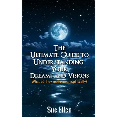 The Ultimate Guide to Understanding Your Dreams and Visions: What do they really mean spiritually?