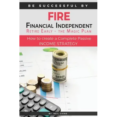 FIRE - Financial indipendant Retire early - The Magic Plan: How to create a complete passive income strategy)