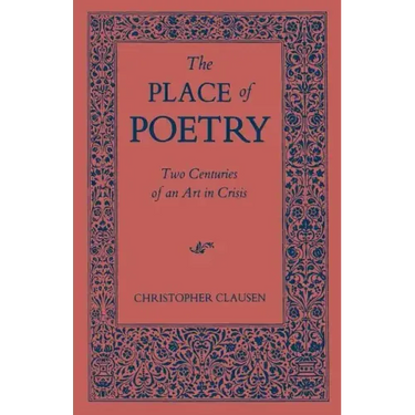 The Place of Poetry: Two Centuries of an Art in Crisis