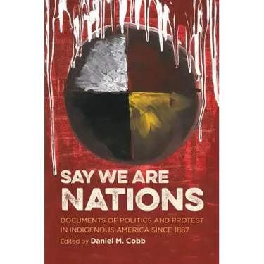 Say We Are Nations: Documents of Politics and Protest in Indigenous America since 1887