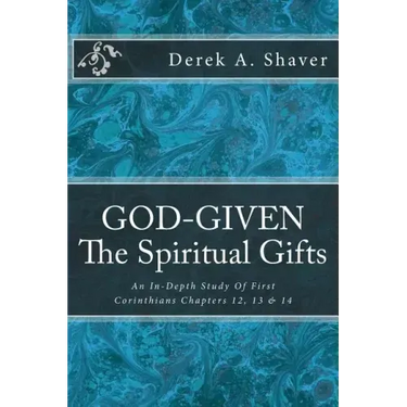 God-Given: The Spiritual Gifts: An In-Depth Study Of First Corinthians Chapters 12, 13 & 14